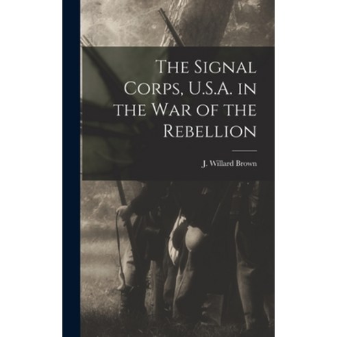 (영문도서) The Signal Corps U.S.A. in the War of the Rebellion Hardcover, Legare Street Press, English, 9781016017152