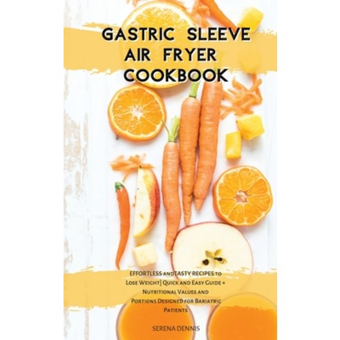 (영문도서) Gastric Sleeve Air Fryer Recipes 2021: EFFORTLESS & TASTY RECIPES to Lose Weight- Quick & Eas... Hardcover, Serena Dennis, English, 9781802733839