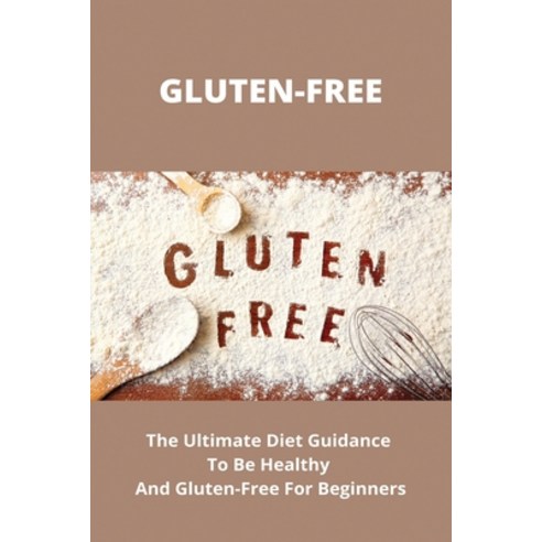 Gluten-Free: The Ultimate Diet Guidance To Be Healthy And Gluten-Free For Beginners: Dangers Of Glut... Paperback, Independently Published, English, 9798746884282