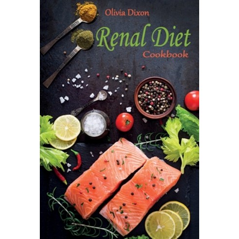Renal Diet Cookbook: The Best Low Sodium Potassium and Phosphorous Recipes to Control Kidney Disea... Paperback, Olivia Dixon, English, 9781914025785