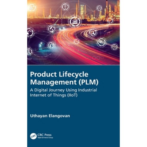 Product Lifecycle Management (PLM): A Digital Journey Using Industrial Internet of Things (IIoT) Hardcover, CRC Press, English, 9780367431242
