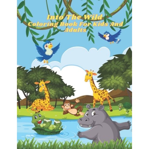 Into The Wild - Coloring Book For Kids And Adults: This Adorable Coloring Book Is Filled With A Wide... Paperback, Independently Published