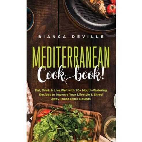 The Mediterranean Cookbook: Eat Drink & Live Well with 70+ Mouth-Watering Recipes to Improve Your L... Hardcover, Cascade Publishing