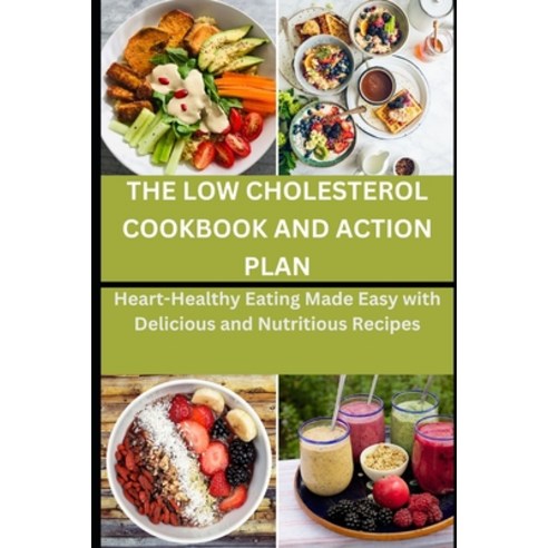 (영문도서) The Low Cholesterol Cookbook and Action Plan: Heart-Healthy Eating Made Easy with Delicious a... Paperback, Independently Published, English, 9798874081973