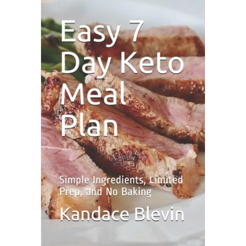 Easy 7 Day Keto Meal Plan: Simple Ingredients Limited Prep and No Baking Paperback, Independently Published