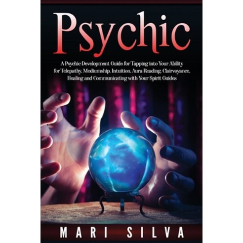 (영문도서) Psychic: A Psychic Development Guide for Tapping into Your Ability for Telepathy Mediumship ... Paperback, Independently Published