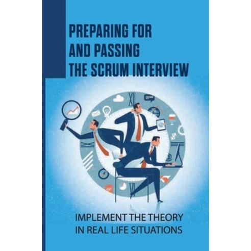 (영문도서) Preparing For And Passing The Scrum Interview: Implement The Theory In Real Life Situations: ... Paperback, Independently Published, English, 9798544423447
