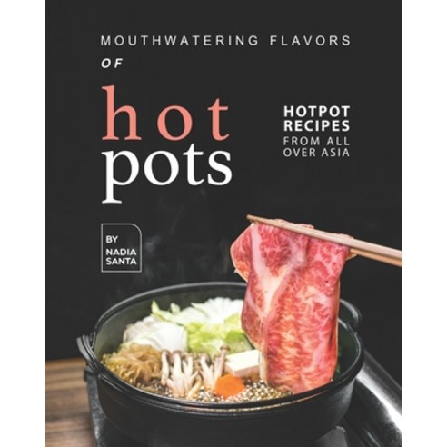 (영문도서) Mouthwatering Flavors of Hotpots: Hotpot Recipes from All Over Asia Paperback, Independently Published, English, 9798547056826
