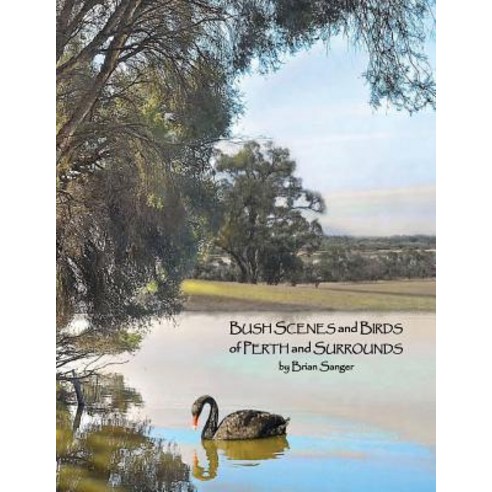 (영문도서) Bush Scenes and Birds of Perth and Surrounds: by Brian Sanger (Photographic Artist) Paperback, David Sandler, English, 9780992468439