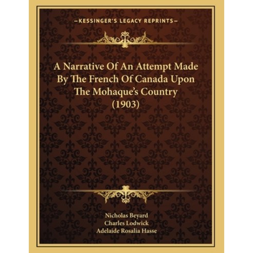 A Narrative Of An Attempt Made By The French Of Canada Upon The Mohaque''s Country (1903) Paperback, Kessinger Publishing, English, 9781165877126