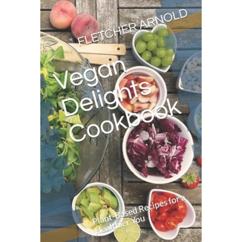 (영문도서) Vegan Delights Cookbook: Plant-Based Recipes for a Healthier You Paperback, Independently Published, English, 9798874210052
