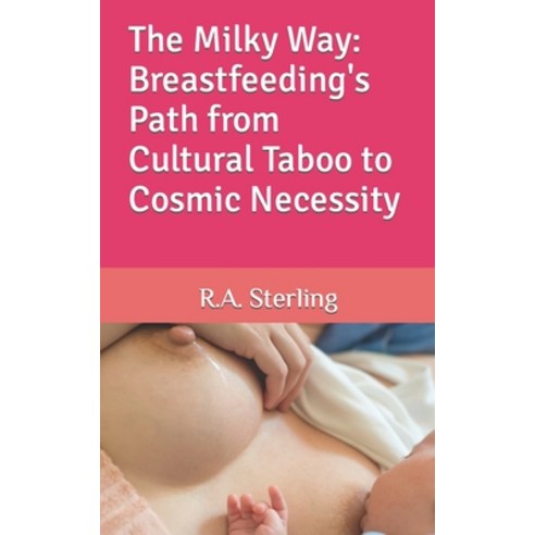 (영문도서) The Milky Way: Breastfeeding''s Path from Cultural Taboo to Cosmic Necessity Paperback, Independently Published, English, 9798883045195