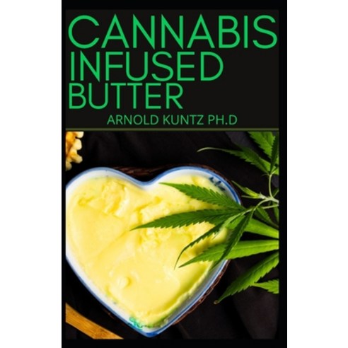 Cannabis Infused Butter: Beginners Benefitting Guide to Make Edibles Extracts Weed Butter and More Paperback, Independently Published, English, 9798567198346