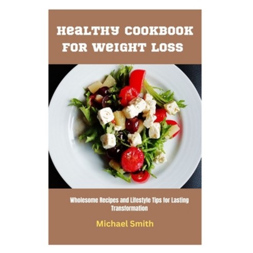 (영문도서) Healthy Cookbook for Weight Loss: Wholesome Recipes and Lifestyle Tips for Lasting Transforma... Paperback, Independently Published, English, 9798860993495
