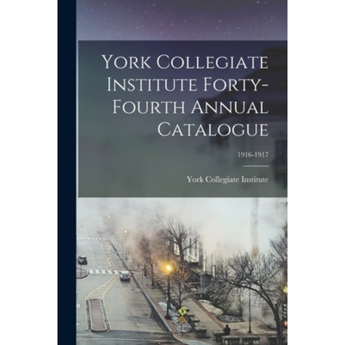 (영문도서) York Collegiate Institute Forty-fourth Annual Catalogue; 1916-1917 Paperback, Legare Street Press, English, 9781015013247