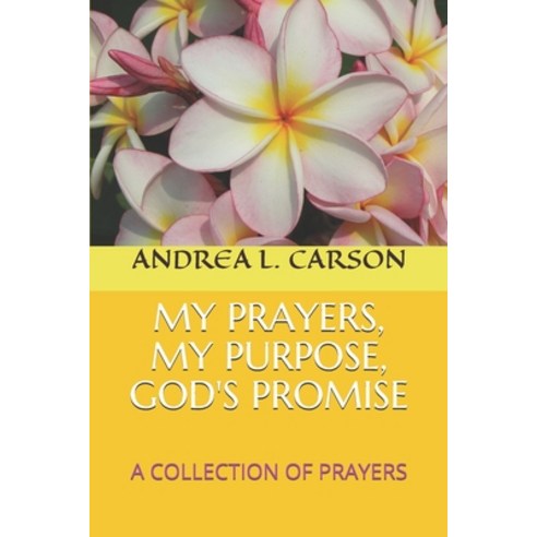 My Prayers My Purpose God''s Promise: A Collection of Prayers Paperback, Independently Published
