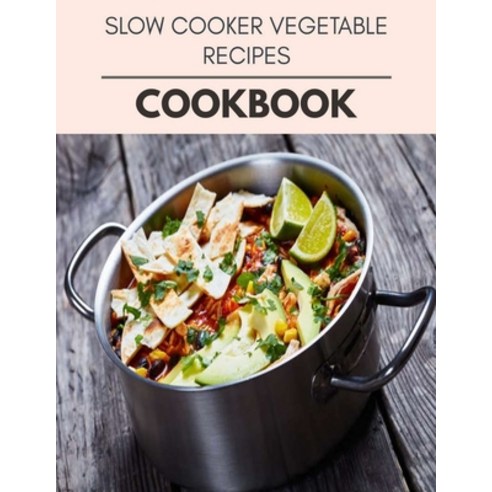 Slow Cooker Vegetable Recipes Cookbook: Perfectly Portioned Recipes for Living and Eating Well with ... Paperback, Independently Published, English, 9798712394975