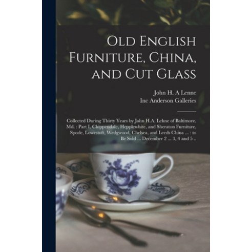 (영문도서) Old English Furniture China and Cut Glass: Collected During Thirty Years by John H.A. Lehne... Paperback, Legare Street Press, 9781013796142