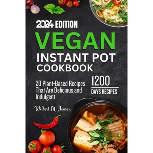 (영문도서) Vegan Instant Pot Cookbook: The complete 20 Plant-Based Recipes That Are Delicious and Indulgent Paperback, Independently Published, English, 9798876104670