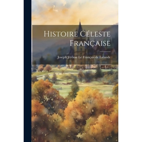(영문도서) Histoire Céleste Française Paperback, Legare Street Press, English, 9781022583528