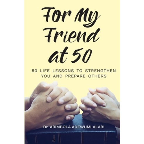 (영문도서) For My Friend At 50 -50 Life Lessons To Streghten You And Prepare Others Paperback, Abimbola Adewumi Alabi, English, 9798985632507