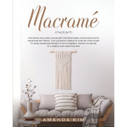 Macramé: THIS BOOK INCLUDES: Macramé for Beginners Macramé Knots Macramé Patterns. The Ultimate Co... Paperback, Charlie Creative Lab, English, 9781801865197