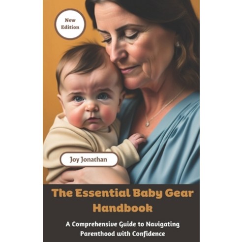 (영문도서) The Essential Baby Gear Handbook: A Comprehensive Guide to Navigating Parenthood with Confidence Paperback, Independently Published, English, 9798850397548