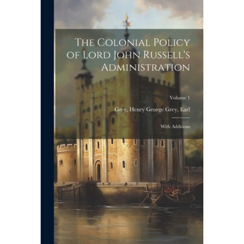 (영문도서) The Colonial Policy of Lord John Russell''s Administration; With Additions; Volume 1 Paperback, Legare Street Press, English, 9781021799487