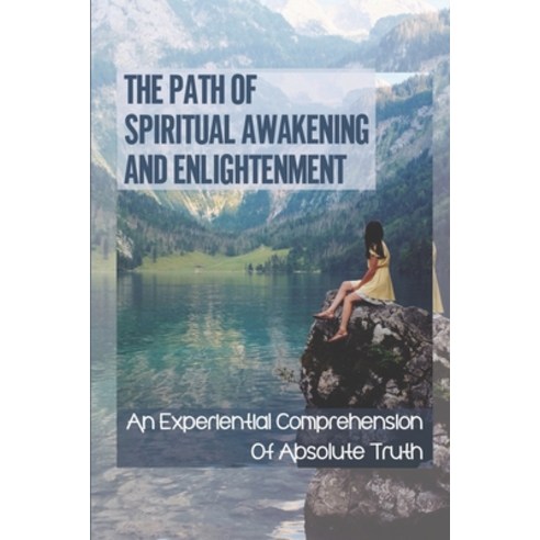 (영문도서) The Path Of Spiritual Awakening And Enlightenment: An Experiential Comprehension Of Absolute ... Paperback, Independently Published, English, 9798537939061