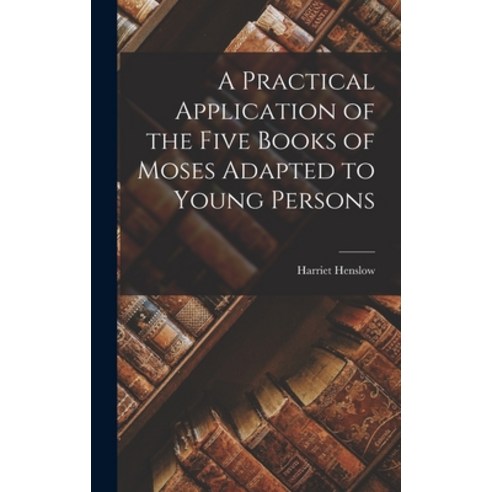 (영문도서) A Practical Application of the Five Books of Moses Adapted to Young Persons Hardcover, Legare Street Press, English, 9781018891040