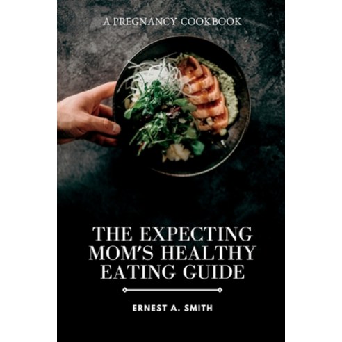 (영문도서) The Expecting Mom''s Healthy Eating Guide: A Pregnancy Cookbook Paperback, Independently Published, English, 9798373181426