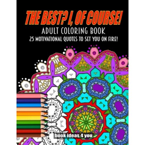 "The Best? I of course!" An Adult Coloring Book: 25 Motivational Quotes to set you on fire!: Beauti... Paperback, Independently Published, English, 9798694856294