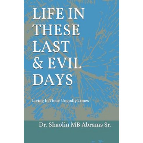 Life In These Last & Evil Days: Living In These Ungodly Times Paperback, Independently Published, English, 9781091888296