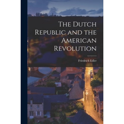 (영문도서) The Dutch Republic and the American Revolution Paperback, Legare Street Press, English, 9781019201008