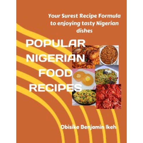 (영문도서) Popular Nigerian Food Recipes: Your Surest Recipe Formula to enjoying Nigerian tasty dishes Paperback, Independently Published, English, 9798361992867