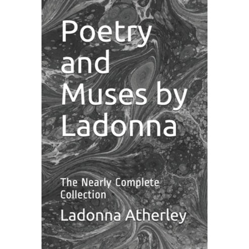 Poetry and Muses by Ladonna: The Nearly Complete Collection Paperback, Independently Published