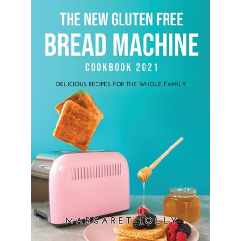 (영문도서) The New Gluten Free Bread Machine Cookbook 2021: Delicious Recipes for the Whole Family Hardcover, Margaret Jolly, English, 9781008931077
