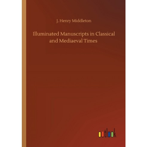 Illuminated Manuscripts in Classical and Mediaeval Times Paperback, Outlook Verlag