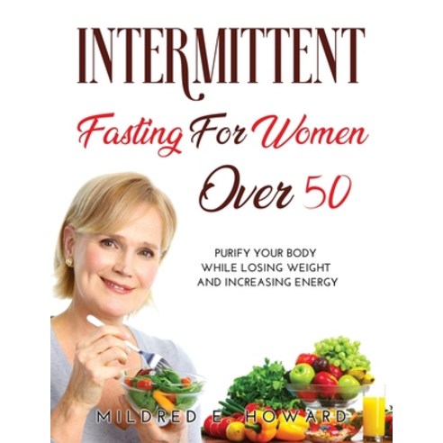 (영문도서) Intermittent Fasting for Women Over 50: Purify your Body while Losing Weight and Increasing E... Paperback, Mildred E. Howard, English, 9781008915312