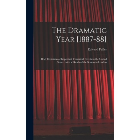 (영문도서) The Dramatic Year [1887-88]: Brief Criticisms of Important Theatrical Events in the United St... Hardcover, Legare Street Press, English, 9781013880780