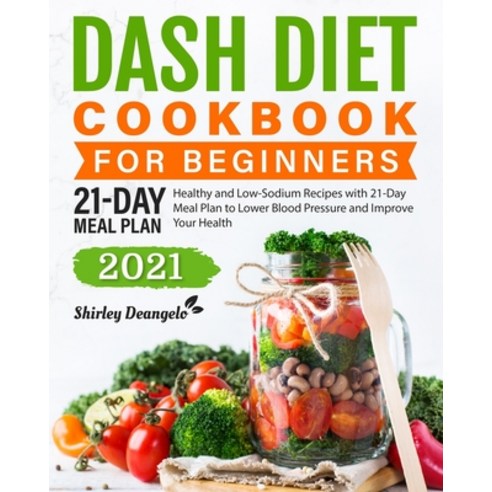 DASH Diet Cookbook for Beginners: Healthy and Low-Sodium Recipes with 21-Day Meal Plan to Lower Bloo... Paperback, Independently Published, English, 9798725281873