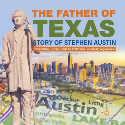 (영문도서) The Father of Texas: Story of Stephen Austin Texas State History Grade 5 Children''s Historica... Paperback, Dissected Lives, English, 9781541954366