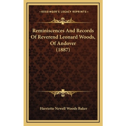 Reminiscences And Records Of Reverend Leonard Woods Of Andover (1887) Hardcover, Kessinger Publishing
