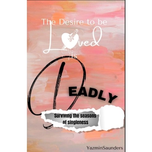 (영문도서) The Desire to be Loved is DEADLY: Surviving the seasons of singleness Paperback, Independently Published, English, 9798861459136