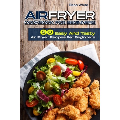 (영문도서) Air Fryer Cookbook for Beginners: 50 Easy And Tasty Air Fryer Recipes For Beginners Paperback, Independently Published, English, 9798713485047