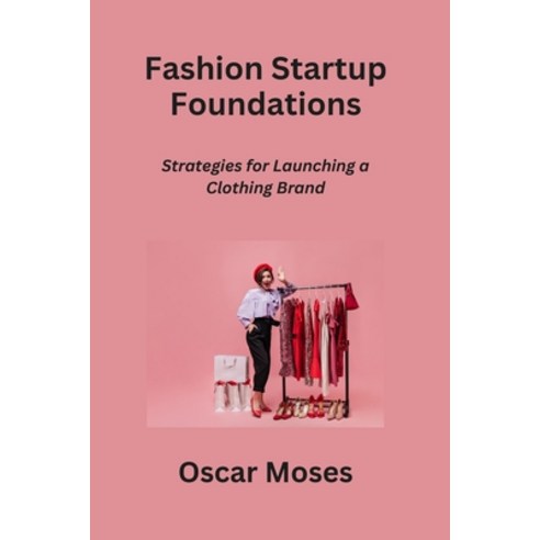 (영문도서) Fashion Startup Foundations: Strategies for Launching a Clothing Brand Paperback, Oscar Moses, English, 9798868979545