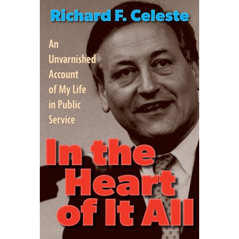 (영문도서) In the Heart of It All: An Unvarnished Account of My Life in Public Service Paperback, Kent State University Press, English, 9781606354452