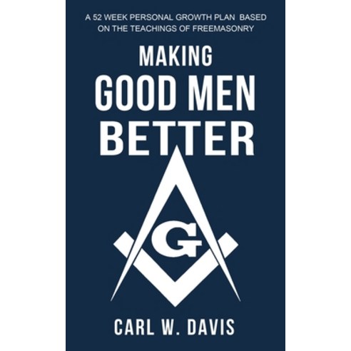 (영문도서) Making Good Men Better: A 52 Week Personal Growth Plan Based on the Teachings of Freemasonry Paperback, Blunderbuss Books, English, 9780578633565