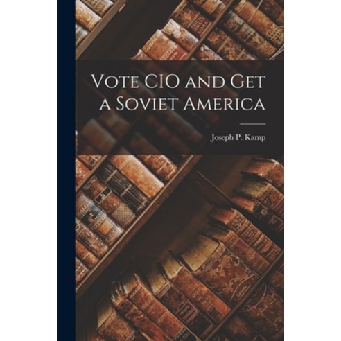 (영문도서) Vote CIO and Get a Soviet America Paperback, Hassell Street Press, English, 9781014638151