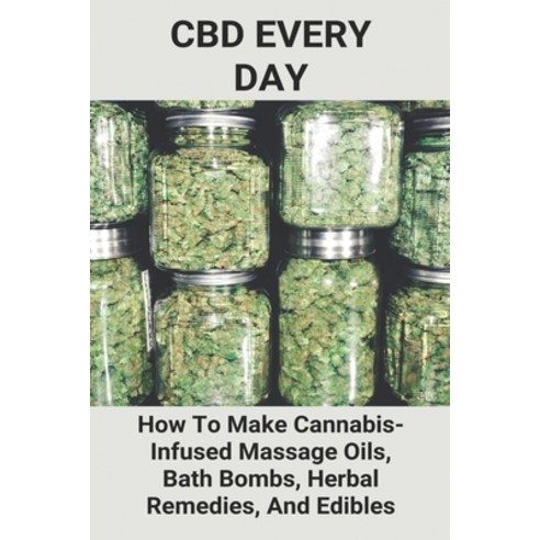 CBD Every Day: How To Make Cannabis-Infused Massage Oils Bath Bombs Herbal Remedies And Edibles: ... Paperback, Independently Published, English, 9798730295124
